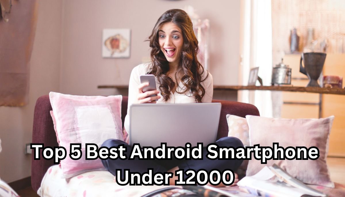 Top 5 Best Android Smartphone Under 12000